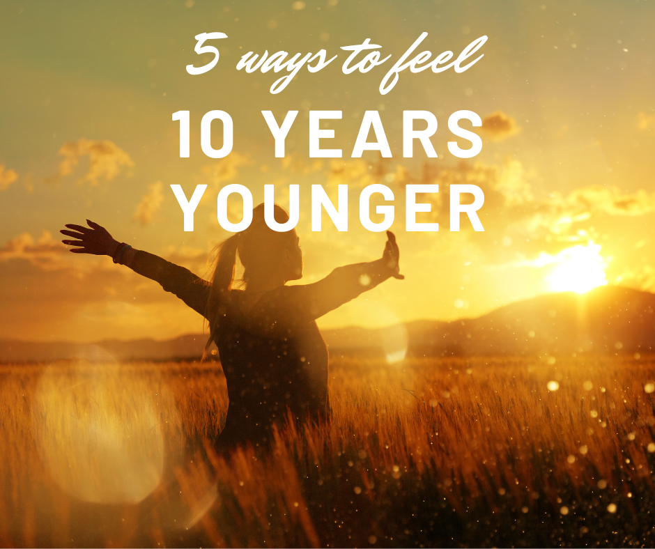 5 ways to feel 10 years younger